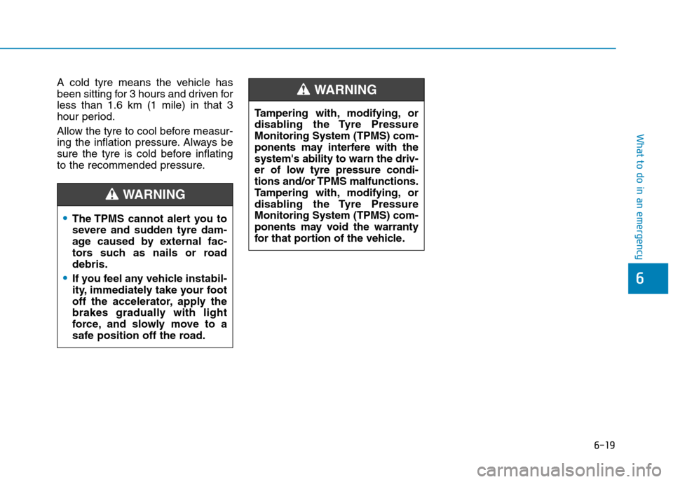 Hyundai Ioniq Hybrid 2020 Owners Manual - RHD (UK, Australia) 6-19
What to do in an emergency
A cold tyre means the vehicle has
been sitting for 3 hours and driven for
less than 1.6 km (1 mile) in that 3
hour period.
Allow the tyre to cool before measur-
ing the Hyundai Ioniq Hybrid 2020 Owners Manual - RHD (UK, Australia) 6-19
What to do in an emergency
A cold tyre means the vehicle has
been sitting for 3 hours and driven for
less than 1.6 km (1 mile) in that 3
hour period.
Allow the tyre to cool before measur-
ing the