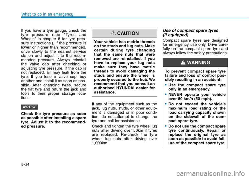 Hyundai Ioniq Hybrid 2020 Owners Manual - RHD (UK, Australia) 6-24
What to do in an emergency
If you have a tyre gauge, check the
tyre pressure (see "Tyres and
Wheels" in chapter 8 for tyre pres-
sure instructions.). If the pressure is
lower or higher than recom Hyundai Ioniq Hybrid 2020 Owners Manual - RHD (UK, Australia) 6-24
What to do in an emergency
If you have a tyre gauge, check the
tyre pressure (see "Tyres and
Wheels" in chapter 8 for tyre pres-
sure instructions.). If the pressure is
lower or higher than recom