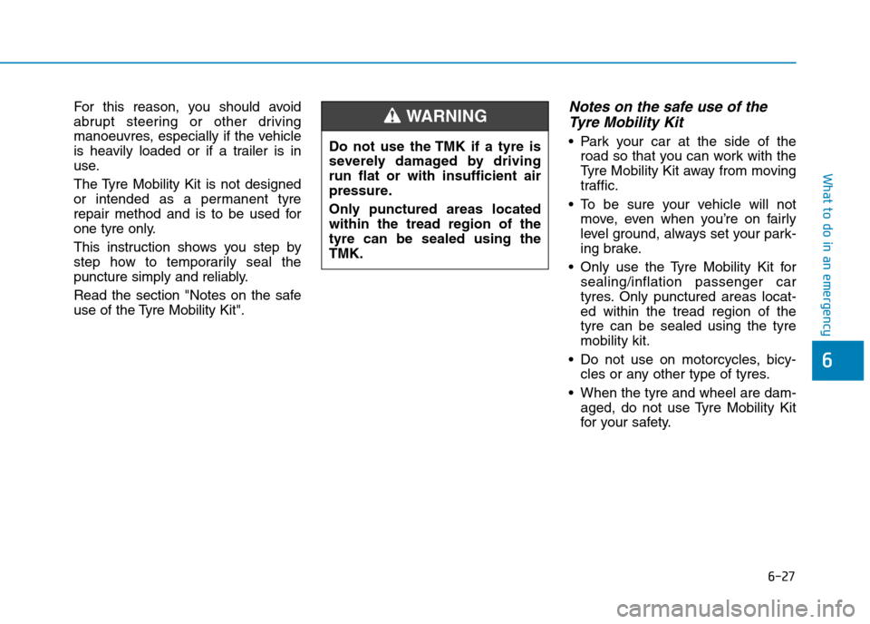Hyundai Ioniq Hybrid 2020 Owners Manual - RHD (UK, Australia) 6-27
What to do in an emergency
6
For this reason, you should avoid
abrupt steering or other driving
manoeuvres, especially if the vehicle
is heavily loaded or if a trailer is in
use.
The Tyre Mobilit Hyundai Ioniq Hybrid 2020 Owners Manual - RHD (UK, Australia) 6-27
What to do in an emergency
6
For this reason, you should avoid
abrupt steering or other driving
manoeuvres, especially if the vehicle
is heavily loaded or if a trailer is in
use.
The Tyre Mobilit