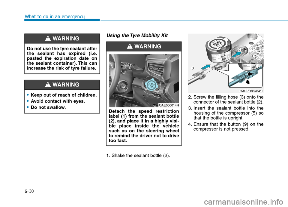 Hyundai Ioniq Hybrid 2020 Owners Manual - RHD (UK, Australia) 6-30
What to do in an emergency
Using the Tyre Mobility Kit
1. Shake the sealant bottle (2).2. Screw the filling hose (3) onto the
connector of the sealant bottle (2).
3. Insert the sealant bottle int Hyundai Ioniq Hybrid 2020 Owners Manual - RHD (UK, Australia) 6-30
What to do in an emergency
Using the Tyre Mobility Kit
1. Shake the sealant bottle (2).2. Screw the filling hose (3) onto the
connector of the sealant bottle (2).
3. Insert the sealant bottle int