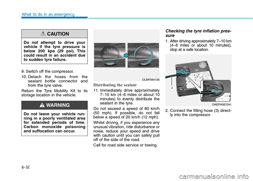 Hyundai Ioniq Hybrid 2020  Owners Manual - RHD (UK, Australia) 6-32
What to do in an emergency
9. Switch off the compressor.
10. Detach the hoses from the
sealant bottle connector and
from the tyre valve.
Return the Tyre Mobility Kit to its
storage location in th