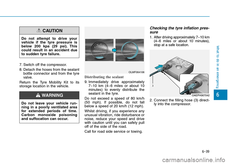 Hyundai Ioniq Hybrid 2020  Owners Manual - RHD (UK, Australia) 6-39
What to do in an emergency
7. Switch off the compressor.
8. Detach the hoses from the sealant
bottle connector and from the tyre
valve.
Return the Tyre Mobility Kit to its
storage location in the