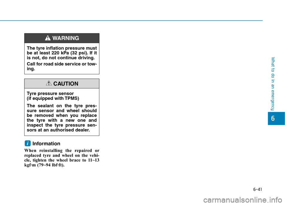 Hyundai Ioniq Hybrid 2020 Owners Manual - RHD (UK, Australia) 6-41
What to do in an emergency
Information
When reinstalling the repaired or
replaced tyre and wheel on the vehi-
cle, tighten the wheel brace to 11~13
kgf·m (79~94 lbf·ft).
i
6
Tyre pressure senso Hyundai Ioniq Hybrid 2020 Owners Manual - RHD (UK, Australia) 6-41
What to do in an emergency
Information
When reinstalling the repaired or
replaced tyre and wheel on the vehi-
cle, tighten the wheel brace to 11~13
kgf·m (79~94 lbf·ft).
i
6
Tyre pressure senso