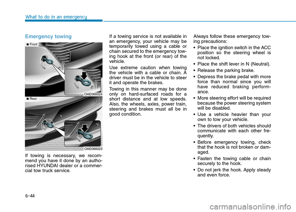 Hyundai Ioniq Hybrid 2020 Owners Manual - RHD (UK, Australia) 6-44
What to do in an emergency
Emergency towing
If towing is necessary, we recom-
mend you have it done by an autho-
rised HYUNDAI dealer or a commer-
cial tow truck service.If a towing service is n Hyundai Ioniq Hybrid 2020 Owners Manual - RHD (UK, Australia) 6-44
What to do in an emergency
Emergency towing
If towing is necessary, we recom-
mend you have it done by an autho-
rised HYUNDAI dealer or a commer-
cial tow truck service.If a towing service is n