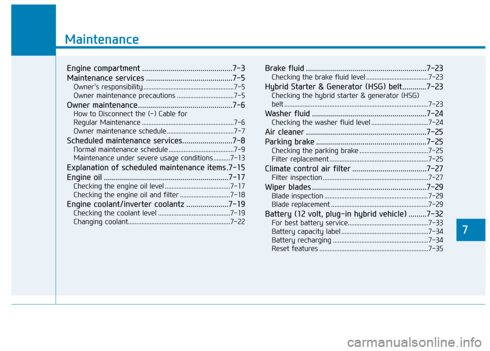 Hyundai Ioniq Hybrid 2020 Owners Manual - RHD (UK, Australia) 7
Maintenance
7
Maintenance
Engine compartment .............................................7-3
Maintenance services ...........................................7-5
Owners responsibility ............. Hyundai Ioniq Hybrid 2020 Owners Manual - RHD (UK, Australia) 7
Maintenance
7
Maintenance
Engine compartment .............................................7-3
Maintenance services ...........................................7-5
Owners responsibility .............