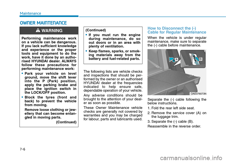 Hyundai Ioniq Hybrid 2020 Owners Manual - RHD (UK, Australia) 7-6
Maintenance
O OW
WN
NE
ER
R
M
MA
AI
IN
NT
TE
EN
NA
AN
NC
CE
E
The following lists are vehicle checks
and inspections that should be per-
formed by the owner or an authorised
HYUNDAI dealer at th Hyundai Ioniq Hybrid 2020 Owners Manual - RHD (UK, Australia) 7-6
Maintenance
O OW
WN
NE
ER
R
M
MA
AI
IN
NT
TE
EN
NA
AN
NC
CE
E
The following lists are vehicle checks
and inspections that should be per-
formed by the owner or an authorised
HYUNDAI dealer at th