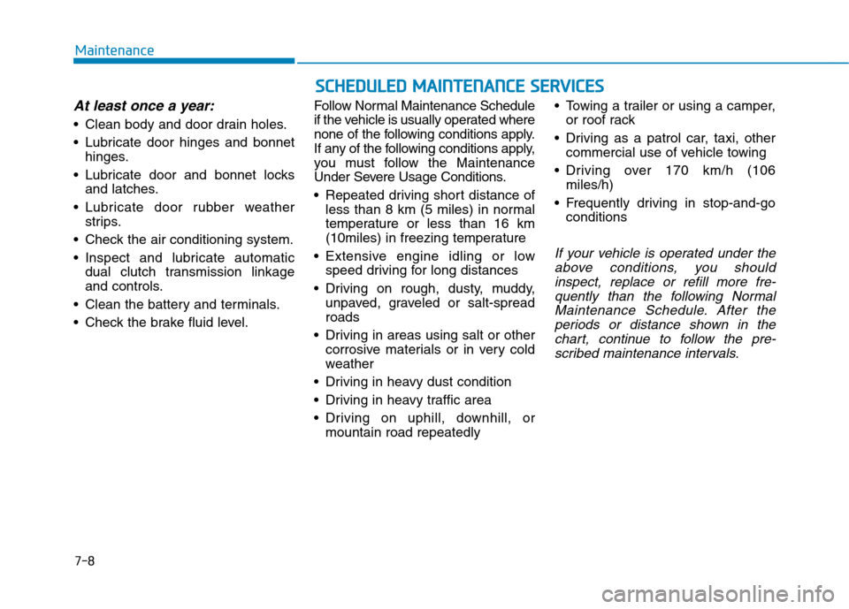 Hyundai Ioniq Hybrid 2020 Owners Manual - RHD (UK, Australia) 7-8
Maintenance
At least once a year:
Clean body and door drain holes.
Lubricate door hinges and bonnet
hinges.
Lubricate door and bonnet locks
and latches.
Lubricate door rubber weather
strips.
Hyundai Ioniq Hybrid 2020 Owners Manual - RHD (UK, Australia) 7-8
Maintenance
At least once a year:
Clean body and door drain holes.
Lubricate door hinges and bonnet
hinges.
Lubricate door and bonnet locks
and latches.
Lubricate door rubber weather
strips.