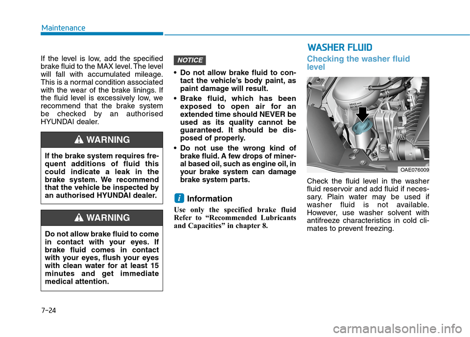Hyundai Ioniq Hybrid 2020 Owners Manual - RHD (UK, Australia) 7-24
Maintenance
If the level is low, add the specified
brake fluid to the MAX level. The level
will fall with accumulated mileage.
This is a normal condition associated
with the wear of the brake lin Hyundai Ioniq Hybrid 2020 Owners Manual - RHD (UK, Australia) 7-24
Maintenance
If the level is low, add the specified
brake fluid to the MAX level. The level
will fall with accumulated mileage.
This is a normal condition associated
with the wear of the brake lin