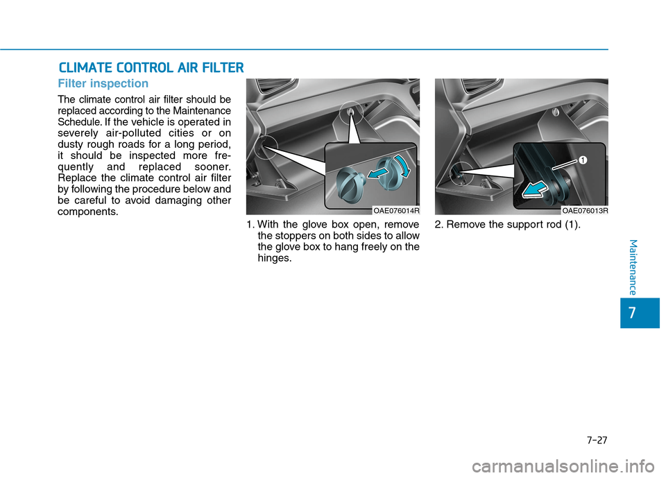 Hyundai Ioniq Hybrid 2020 Owners Manual - RHD (UK, Australia) 7-27
7
Maintenance
C CL
LI
IM
MA
AT
TE
E
C
CO
ON
NT
TR
RO
OL
L
A
AI
IR
R
F
FI
IL
LT
TE
ER
R
Filter inspection
The climate control air filter should be
replaced according to the Maintenance
Sched Hyundai Ioniq Hybrid 2020 Owners Manual - RHD (UK, Australia) 7-27
7
Maintenance
C CL
LI
IM
MA
AT
TE
E
C
CO
ON
NT
TR
RO
OL
L
A
AI
IR
R
F
FI
IL
LT
TE
ER
R
Filter inspection
The climate control air filter should be
replaced according to the Maintenance
Sched