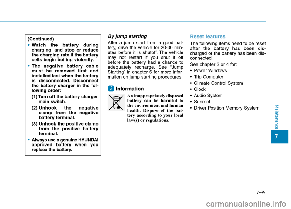 Hyundai Ioniq Hybrid 2020 Owners Manual - RHD (UK, Australia) 7-35
7
Maintenance
By jump starting
After a jump start from a good bat-
tery, drive the vehicle for 20-30 min-
utes before it is shutoff. The vehicle
may not restart if you shut it off
before the bat Hyundai Ioniq Hybrid 2020 Owners Manual - RHD (UK, Australia) 7-35
7
Maintenance
By jump starting
After a jump start from a good bat-
tery, drive the vehicle for 20-30 min-
utes before it is shutoff. The vehicle
may not restart if you shut it off
before the bat