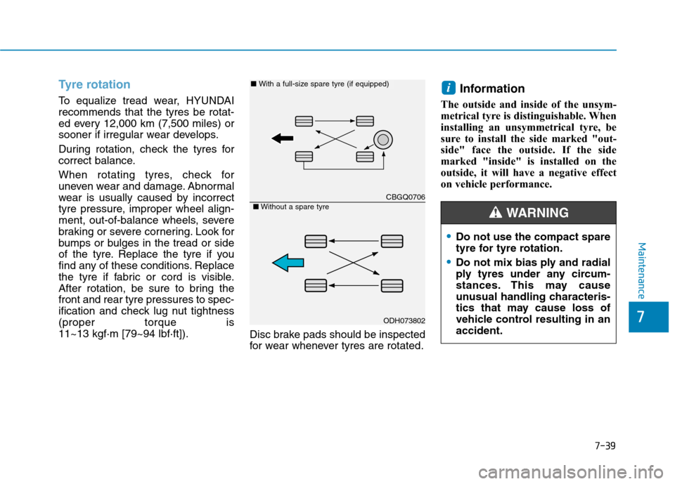 Hyundai Ioniq Hybrid 2020 Owners Manual - RHD (UK, Australia) 7-39
7
Maintenance
Tyre rotation
To equalize tread wear, HYUNDAI
recommends that the tyres be rotat-
ed every 12,000 km (7,500 miles) or
sooner if irregular wear develops.
During rotation, check the Hyundai Ioniq Hybrid 2020 Owners Manual - RHD (UK, Australia) 7-39
7
Maintenance
Tyre rotation
To equalize tread wear, HYUNDAI
recommends that the tyres be rotat-
ed every 12,000 km (7,500 miles) or
sooner if irregular wear develops.
During rotation, check the