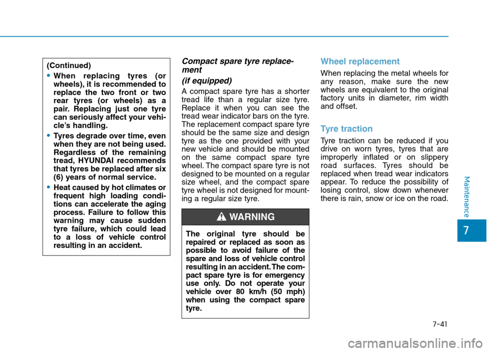 Hyundai Ioniq Hybrid 2020 Owners Manual - RHD (UK, Australia) 7-41
7
Maintenance
Compact spare tyre replace-
ment
(if equipped)
A compact spare tyre has a shorter
tread life than a regular size tyre.
Replace it when you can see the
tread wear indicator bars on t Hyundai Ioniq Hybrid 2020 Owners Manual - RHD (UK, Australia) 7-41
7
Maintenance
Compact spare tyre replace-
ment
(if equipped)
A compact spare tyre has a shorter
tread life than a regular size tyre.
Replace it when you can see the
tread wear indicator bars on t