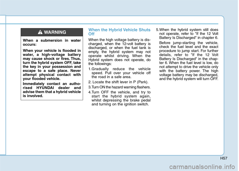 Hyundai Ioniq Hybrid 2020   - RHD (UK, Australia) Workshop Manual H57
When the Hybrid Vehicle Shuts
Off
When the high voltage battery is dis-
charged, when the 12-volt battery is
discharged, or when the fuel tank is
empty, the hybrid system may not
operate whilst dr