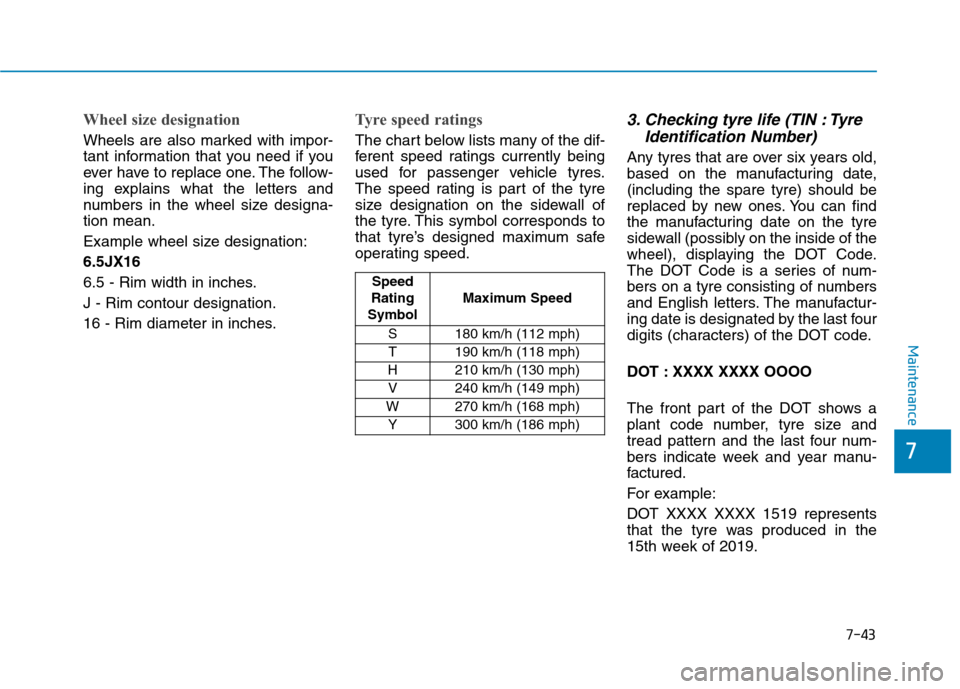Hyundai Ioniq Hybrid 2020 Owners Manual - RHD (UK, Australia) 7-43
7
Maintenance
Wheel size designation
Wheels are also marked with impor-
tant information that you need if you
ever have to replace one. The follow-
ing explains what the letters and
numbers in t Hyundai Ioniq Hybrid 2020 Owners Manual - RHD (UK, Australia) 7-43
7
Maintenance
Wheel size designation
Wheels are also marked with impor-
tant information that you need if you
ever have to replace one. The follow-
ing explains what the letters and
numbers in t