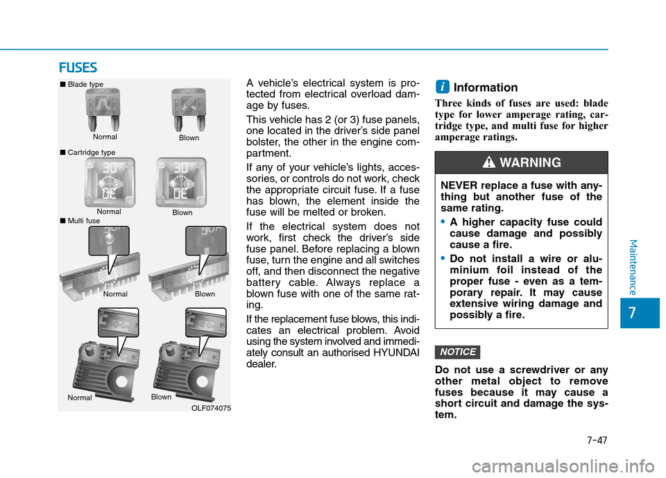 Hyundai Ioniq Hybrid 2020 Owners Manual - RHD (UK, Australia) 7-47
7
Maintenance
F FU
US
SE
ES
S
A vehicle’s electrical system is pro-
tected from electrical overload dam-
age by fuses.
This vehicle has 2 (or 3) fuse panels,
one located in the driver’s side Hyundai Ioniq Hybrid 2020 Owners Manual - RHD (UK, Australia) 7-47
7
Maintenance
F FU
US
SE
ES
S
A vehicle’s electrical system is pro-
tected from electrical overload dam-
age by fuses.
This vehicle has 2 (or 3) fuse panels,
one located in the driver’s side