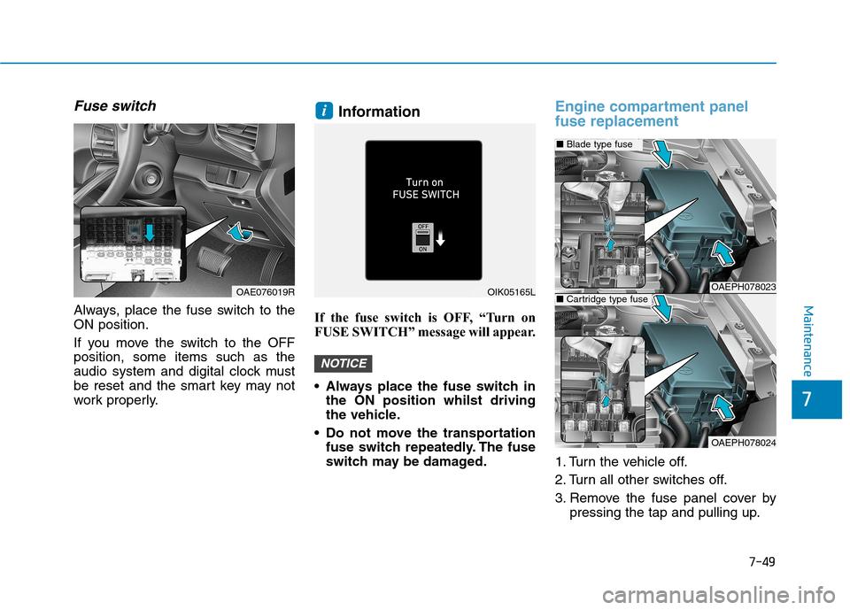 Hyundai Ioniq Hybrid 2020 Owners Manual - RHD (UK, Australia) 7-49
7
Maintenance
Fuse switch
Always, place the fuse switch to the
ON position.
If you move the switch to the OFF
position, some items such as the
audio system and digital clock must
be reset and the Hyundai Ioniq Hybrid 2020 Owners Manual - RHD (UK, Australia) 7-49
7
Maintenance
Fuse switch
Always, place the fuse switch to the
ON position.
If you move the switch to the OFF
position, some items such as the
audio system and digital clock must
be reset and the
