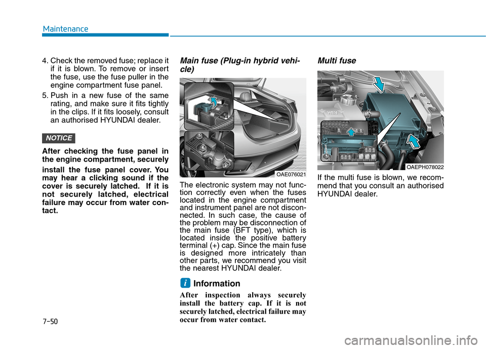 Hyundai Ioniq Hybrid 2020 Owners Manual - RHD (UK, Australia) 7-50
Maintenance
4. Check the removed fuse; replace it
if it is blown. To remove or insert
the fuse, use the fuse puller in the
engine compartment fuse panel.
5. Push in a new fuse of the same
rating, Hyundai Ioniq Hybrid 2020 Owners Manual - RHD (UK, Australia) 7-50
Maintenance
4. Check the removed fuse; replace it
if it is blown. To remove or insert
the fuse, use the fuse puller in the
engine compartment fuse panel.
5. Push in a new fuse of the same
rating,