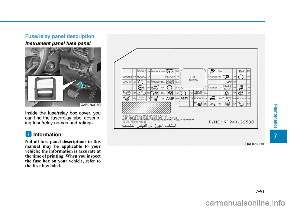Hyundai Ioniq Hybrid 2020 Owners Manual - RHD (UK, Australia) 7-51
7
Maintenance
Fuse/relay panel description
Instrument panel fuse panel
Inside the fuse/relay box cover, you
can find the fuse/relay label describ-
ing fuse/relay names and ratings.
Informat Hyundai Ioniq Hybrid 2020 Owners Manual - RHD (UK, Australia) 7-51
7
Maintenance
Fuse/relay panel description
Instrument panel fuse panel
Inside the fuse/relay box cover, you
can find the fuse/relay label describ-
ing fuse/relay names and ratings.
Informat