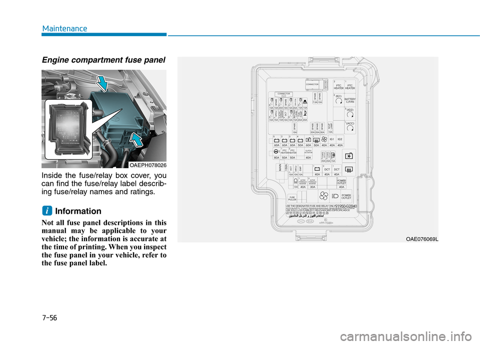 Hyundai Ioniq Hybrid 2020 Owners Manual - RHD (UK, Australia) 7-56
Maintenance
Engine compartment fuse panel
Inside the fuse/relay box cover, you
can find the fuse/relay label describ-
ing fuse/relay names and ratings.
Information
Not all fuse panel description Hyundai Ioniq Hybrid 2020 Owners Manual - RHD (UK, Australia) 7-56
Maintenance
Engine compartment fuse panel
Inside the fuse/relay box cover, you
can find the fuse/relay label describ-
ing fuse/relay names and ratings.
Information
Not all fuse panel description
