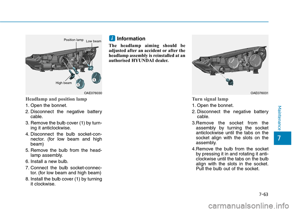 Hyundai Ioniq Hybrid 2020  Owners Manual - RHD (UK, Australia) 7-63
7
Maintenance
Headlamp and position lamp
1. Open the bonnet.
2. Disconnect the negative battery
cable.
3. Remove the bulb cover (1) by turn-
ing it anticlockwise.
4. Disconnect the bulb socket-co