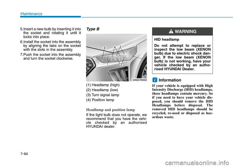 Hyundai Ioniq Hybrid 2020  Owners Manual - RHD (UK, Australia) 7-64
Maintenance
5.Insert a new bulb by inserting it into
the socket and rotating it until it
locks into place.
6.Install the socket into the assembly
by aligning the tabs on the socket
with the slots