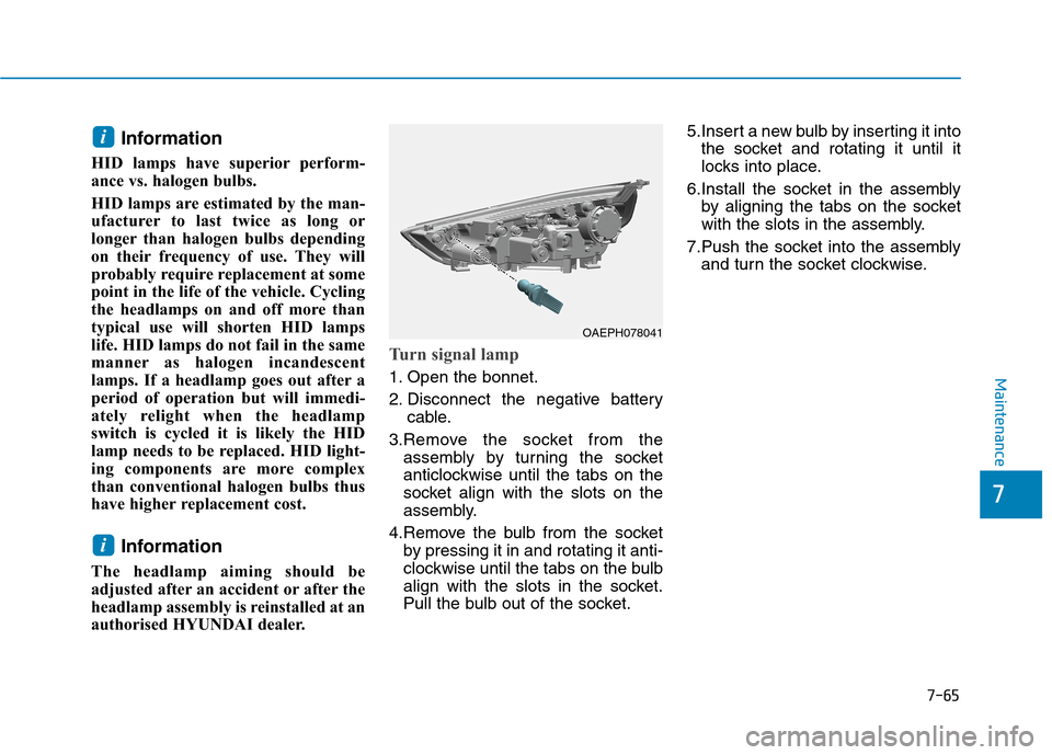 Hyundai Ioniq Hybrid 2020  Owners Manual - RHD (UK, Australia) 7-65
7
Maintenance
Information
HID lamps have superior perform-
ance vs. halogen bulbs. 
HID lamps are estimated by the man-
ufacturer to last twice as long or
longer than halogen bulbs depending
on t