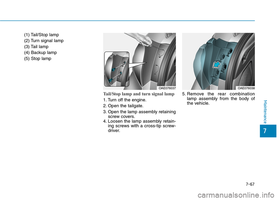 Hyundai Ioniq Hybrid 2020  Owners Manual - RHD (UK, Australia) 7-67
7
Maintenance
(1) Tail/Stop lamp
(2) Turn signal lamp
(3) Tail lamp
(4) Backup lamp
(5) Stop lamp
Tail/Stop lamp and turn signal lamp  
1. Turn off the engine.
2. Open the tailgate.
3. Open the l