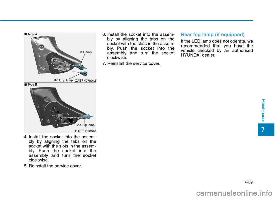 Hyundai Ioniq Hybrid 2020  Owners Manual - RHD (UK, Australia) 7-69
7
Maintenance
4. Install the socket into the assem-
bly by aligning the tabs on the
socket with the slots in the assem-
bly. Push the socket into the
assembly and turn the socket
clockwise.
5. Re