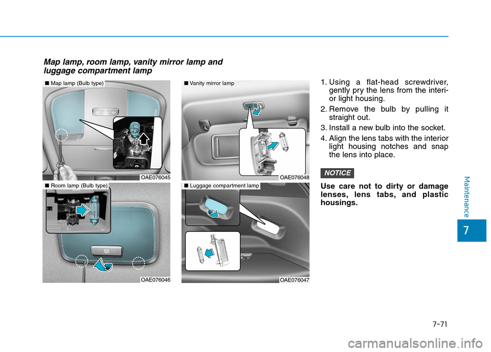 Hyundai Ioniq Hybrid 2020  Owners Manual - RHD (UK, Australia) 7-71
7
Maintenance
1. Using a flat-head screwdriver,
gently pry the lens from the interi-
or light housing.
2. Remove the bulb by pulling it
straight out.
3. Install a new bulb into the socket.
4. Ali