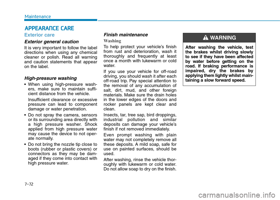 Hyundai Ioniq Hybrid 2020  Owners Manual - RHD (UK, Australia) 7-72
Maintenance
A AP
PP
PE
EA
AR
RA
AN
NC
CE
E 
 C
CA
AR
RE
E
Exterior care
Exterior general caution 
It is very important to follow the label
directions when using any chemical
cleaner or polish. Re