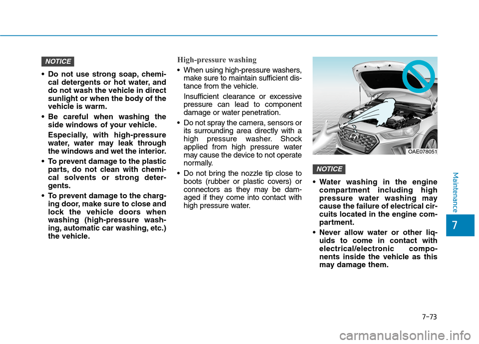 Hyundai Ioniq Hybrid 2020 Owners Manual - RHD (UK, Australia) 7-73
7
Maintenance
Do not use strong soap, chemi-
cal detergents or hot water, and
do not wash the vehicle in direct
sunlight or when the body of the
vehicle is warm.
Be careful when washing the
sid Hyundai Ioniq Hybrid 2020 Owners Manual - RHD (UK, Australia) 7-73
7
Maintenance
Do not use strong soap, chemi-
cal detergents or hot water, and
do not wash the vehicle in direct
sunlight or when the body of the
vehicle is warm.
Be careful when washing the
sid