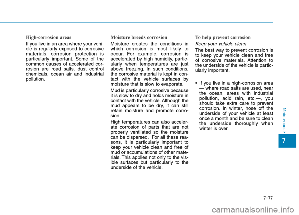 Hyundai Ioniq Hybrid 2020 Owners Manual - RHD (UK, Australia) 7-77
7
Maintenance
High-corrosion areas
If you live in an area where your vehi-
cle is regularly exposed to corrosive
materials, corrosion protection is
particularly important. Some of the
common caus Hyundai Ioniq Hybrid 2020 Owners Manual - RHD (UK, Australia) 7-77
7
Maintenance
High-corrosion areas
If you live in an area where your vehi-
cle is regularly exposed to corrosive
materials, corrosion protection is
particularly important. Some of the
common caus