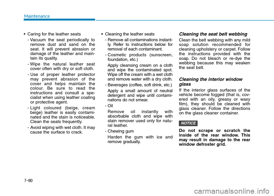 Hyundai Ioniq Hybrid 2020 Owners Manual - RHD (UK, Australia) 7-80
Maintenance
Caring for the leather seats
- Vacuum the seat periodically to
remove dust and sand on the
seat. It will prevent abrasion or
damage of the leather and main-
tain its quality.
- Wipe Hyundai Ioniq Hybrid 2020 Owners Manual - RHD (UK, Australia) 7-80
Maintenance
Caring for the leather seats
- Vacuum the seat periodically to
remove dust and sand on the
seat. It will prevent abrasion or
damage of the leather and main-
tain its quality.
- Wipe