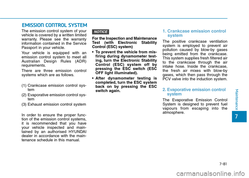 Hyundai Ioniq Hybrid 2020 Owners Manual - RHD (UK, Australia) 7-81
7
Maintenance
E EM
MI
IS
SS
SI
IO
ON
N
C
CO
ON
NT
TR
RO
OL
L
S
SY
YS
ST
TE
EM
M
The emission control system of your
vehicle is covered by a written limited
warranty. Please see the warranty
i Hyundai Ioniq Hybrid 2020 Owners Manual - RHD (UK, Australia) 7-81
7
Maintenance
E EM
MI
IS
SS
SI
IO
ON
N
C
CO
ON
NT
TR
RO
OL
L
S
SY
YS
ST
TE
EM
M
The emission control system of your
vehicle is covered by a written limited
warranty. Please see the warranty
i