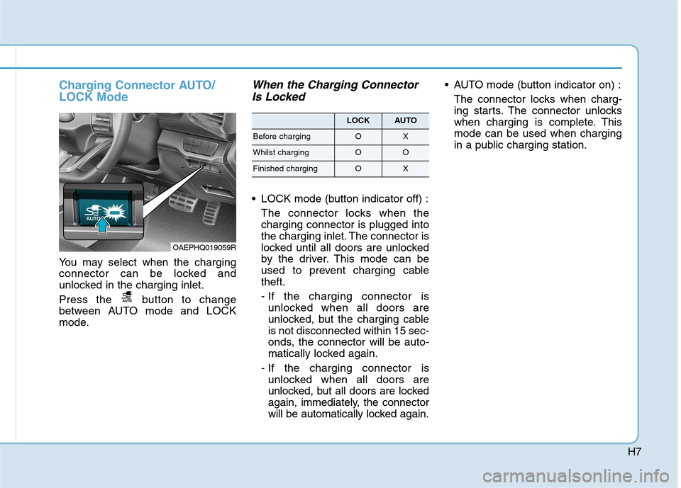 Hyundai Ioniq Hybrid 2020  Owners Manual - RHD (UK, Australia) H7
Charging Connector AUTO/
LOCK Mode
You may select when the charging
connector can be locked and
unlocked in the charging inlet.
Press the  button to change
between AUTO mode and LOCK
mode.
When the