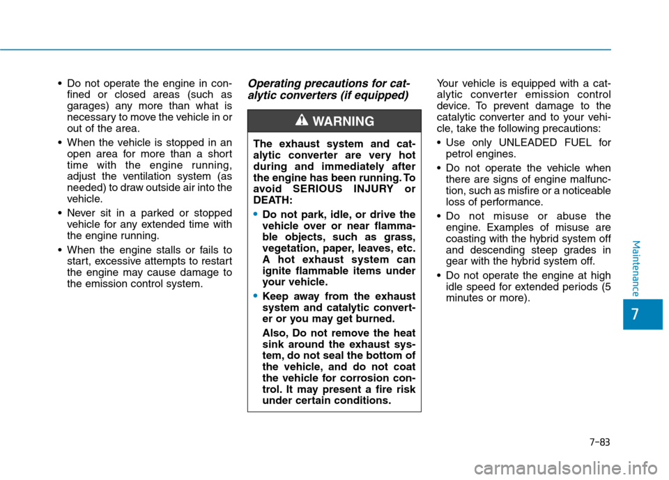 Hyundai Ioniq Hybrid 2020 Owners Manual - RHD (UK, Australia) 7-83
7
Maintenance
Do not operate the engine in con-
fined or closed areas (such as
garages) any more than what is
necessary to move the vehicle in or
out of the area.
When the vehicle is stopped in Hyundai Ioniq Hybrid 2020 Owners Manual - RHD (UK, Australia) 7-83
7
Maintenance
Do not operate the engine in con-
fined or closed areas (such as
garages) any more than what is
necessary to move the vehicle in or
out of the area.
When the vehicle is stopped in