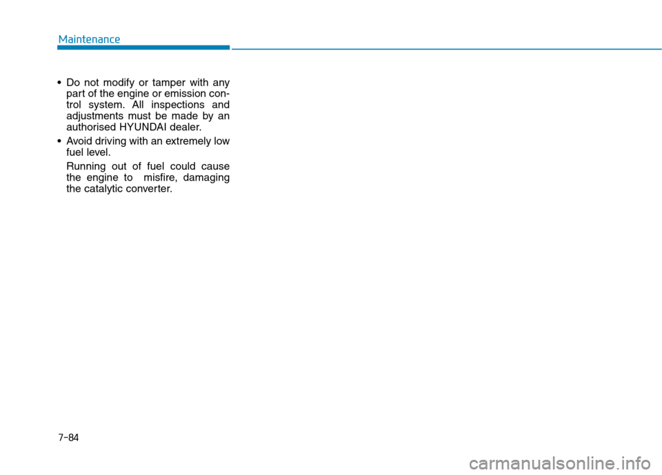 Hyundai Ioniq Hybrid 2020 Owners Manual - RHD (UK, Australia) 7-84
Maintenance
Do not modify or tamper with any
part of the engine or emission con-
trol system. All inspections and
adjustments must be made by an
authorised HYUNDAI dealer.
Avoid driving with an Hyundai Ioniq Hybrid 2020 Owners Manual - RHD (UK, Australia) 7-84
Maintenance
Do not modify or tamper with any
part of the engine or emission con-
trol system. All inspections and
adjustments must be made by an
authorised HYUNDAI dealer.
Avoid driving with an