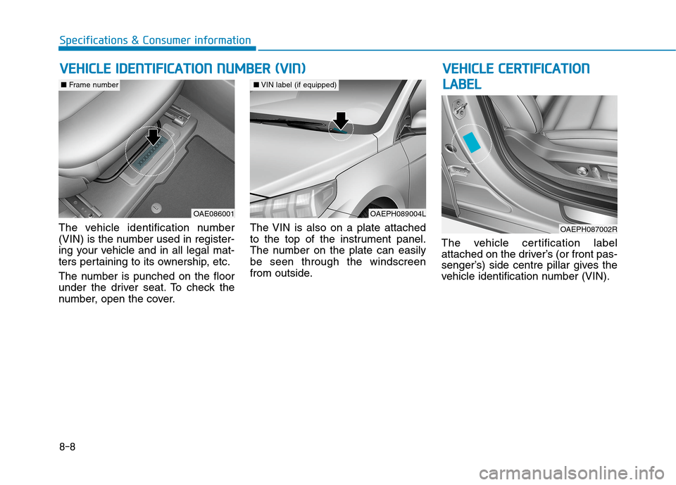 Hyundai Ioniq Hybrid 2020  Owners Manual - RHD (UK, Australia) 8-8
Specifications & Consumer information
The vehicle identification number
(VIN) is the number used in register-
ing your vehicle and in all legal mat-
ters pertaining to its ownership, etc.
The numb