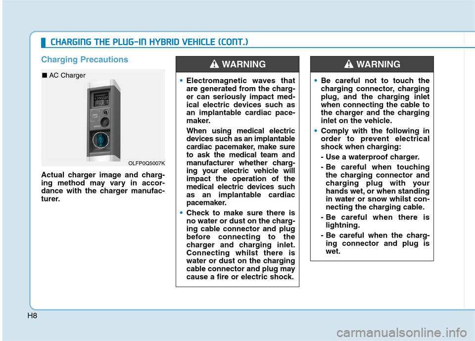 Hyundai Ioniq Hybrid 2020  Owners Manual - RHD (UK, Australia) H8
Charging Precautions
Actual charger image and charg-
ing method may vary in accor-
dance with the charger manufac-
turer.
Electromagnetic waves that
are generated from the charg-
er can seriously i