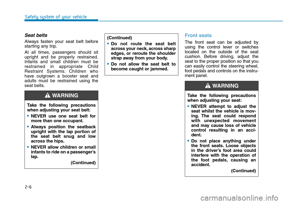 Hyundai Ioniq Hybrid 2020  Owners Manual - RHD (UK, Australia) 2-6
Safety system of your vehicle
Seat belts
Always fasten your seat belt before
starting any trip.
At all times, passengers should sit
upright and be properly restrained.
Infants and small children m