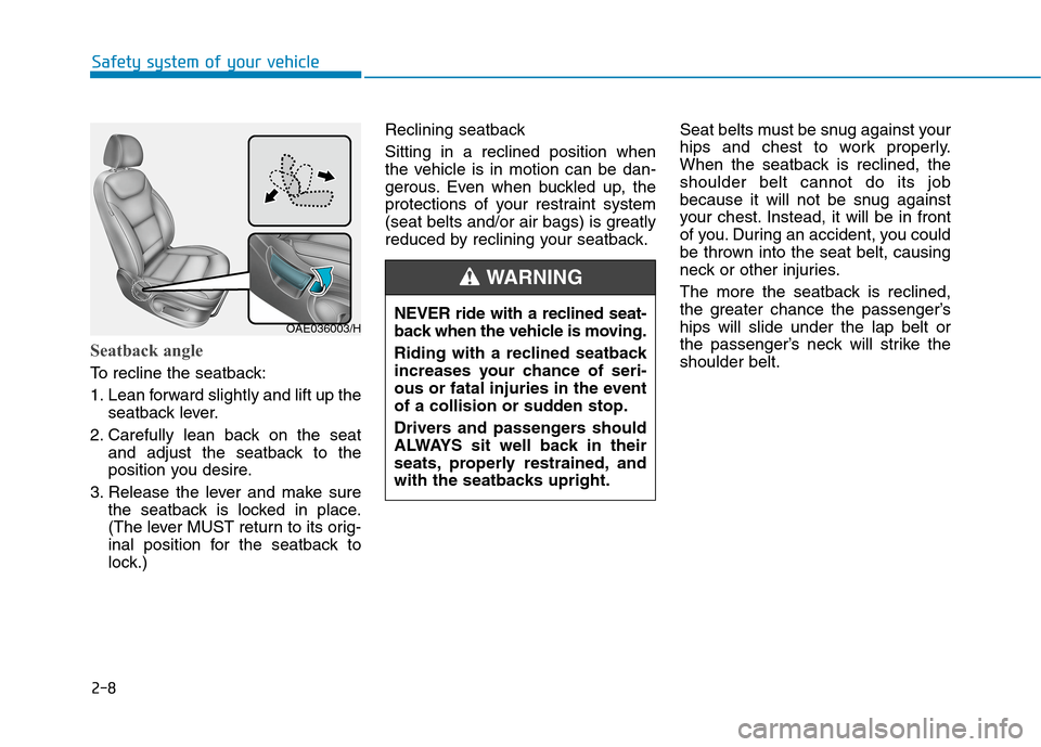 Hyundai Ioniq Hybrid 2020 - RHD (UK, Australia) Manual Online 2-8
Safety system of your vehicle
Seatback angle
To recline the seatback:
1. Lean forward slightly and lift up the
seatback lever.
2. Carefully lean back on the seat
and adjust the seatback to the
po Hyundai Ioniq Hybrid 2020 - RHD (UK, Australia) Manual Online 2-8
Safety system of your vehicle
Seatback angle
To recline the seatback:
1. Lean forward slightly and lift up the
seatback lever.
2. Carefully lean back on the seat
and adjust the seatback to the
po