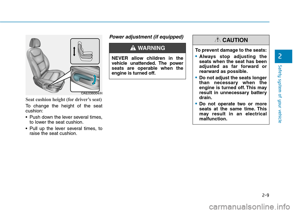 Hyundai Ioniq Hybrid 2020 - RHD (UK, Australia) Manual Online 2-9
Safety system of your vehicle
2
Seat cushion height (for driver’s seat)
To change the height of the seat
cushion:
Push down the lever several times,
to lower the seat cushion.
Pull up the lev Hyundai Ioniq Hybrid 2020 - RHD (UK, Australia) Manual Online 2-9
Safety system of your vehicle
2
Seat cushion height (for driver’s seat)
To change the height of the seat
cushion:
Push down the lever several times,
to lower the seat cushion.
Pull up the lev