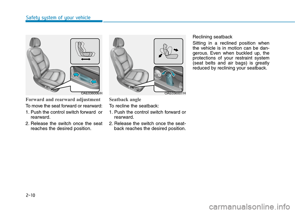 Hyundai Ioniq Hybrid 2020 - RHD (UK, Australia) Owners Manual 2-10
Safety system of your vehicle
Forward and rearward adjustment
To move the seat forward or rearward:
1. Push the control switch forward or
rearward.
2. Release the switch once the seat
reaches th Hyundai Ioniq Hybrid 2020 - RHD (UK, Australia) Owners Manual 2-10
Safety system of your vehicle
Forward and rearward adjustment
To move the seat forward or rearward:
1. Push the control switch forward or
rearward.
2. Release the switch once the seat
reaches th