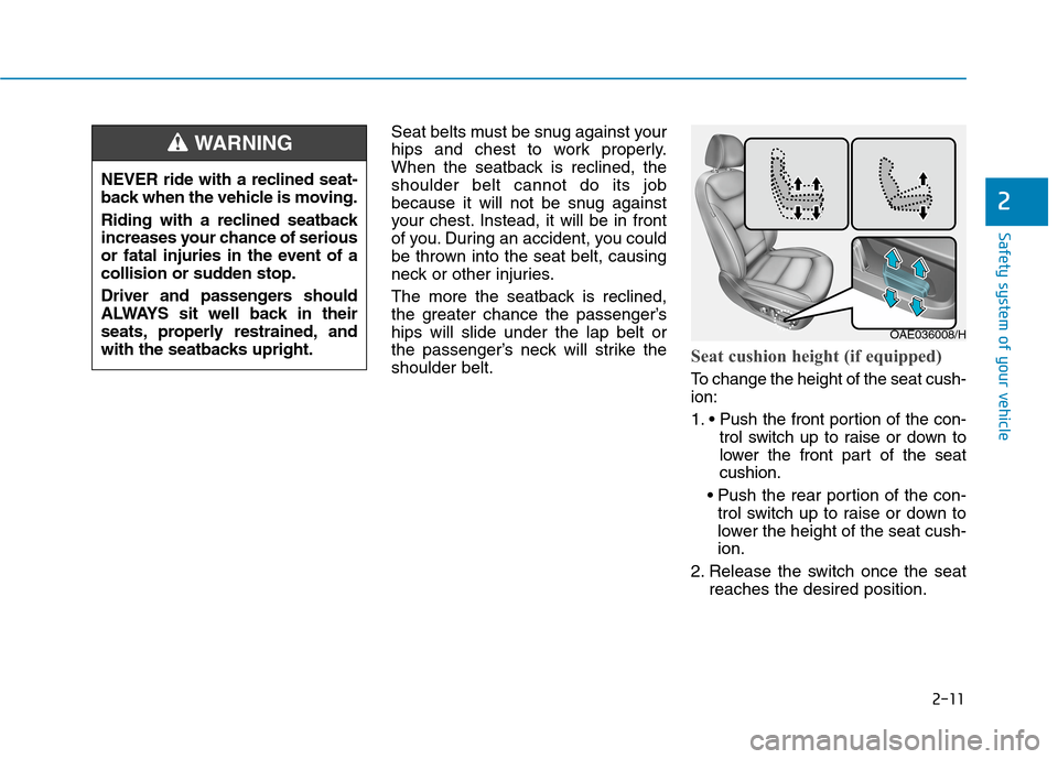 Hyundai Ioniq Hybrid 2020 - RHD (UK, Australia) Owners Manual 2-11
Safety system of your vehicle
2
Seat belts must be snug against your
hips and chest to work properly.
When the seatback is reclined, the
shoulder belt cannot do its job
because it will not be snu Hyundai Ioniq Hybrid 2020 - RHD (UK, Australia) Owners Manual 2-11
Safety system of your vehicle
2
Seat belts must be snug against your
hips and chest to work properly.
When the seatback is reclined, the
shoulder belt cannot do its job
because it will not be snu