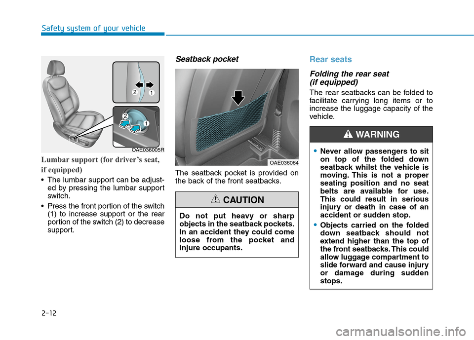 Hyundai Ioniq Hybrid 2020 - RHD (UK, Australia) Owners Manual 2-12
Safety system of your vehicle
Lumbar support (for driver’s seat,
if equipped)
The lumbar support can be adjust-
ed by pressing the lumbar support
switch.
Press the front portion of the switch Hyundai Ioniq Hybrid 2020 - RHD (UK, Australia) Owners Manual 2-12
Safety system of your vehicle
Lumbar support (for driver’s seat,
if equipped)
The lumbar support can be adjust-
ed by pressing the lumbar support
switch.
Press the front portion of the switch