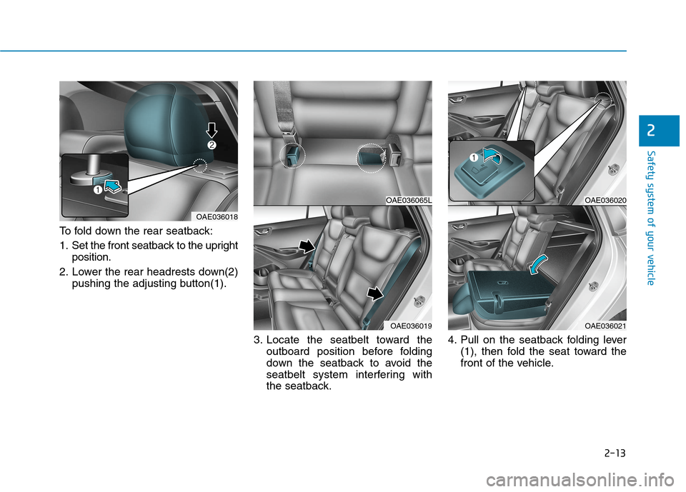 Hyundai Ioniq Hybrid 2020  Owners Manual - RHD (UK, Australia) 2-13
Safety system of your vehicle
2
To fold down the rear seatback:
1. Set the front seatback to the upright
position.
2. Lower the rear headrests down(2)
pushing the adjusting button(1).
3. Locate t