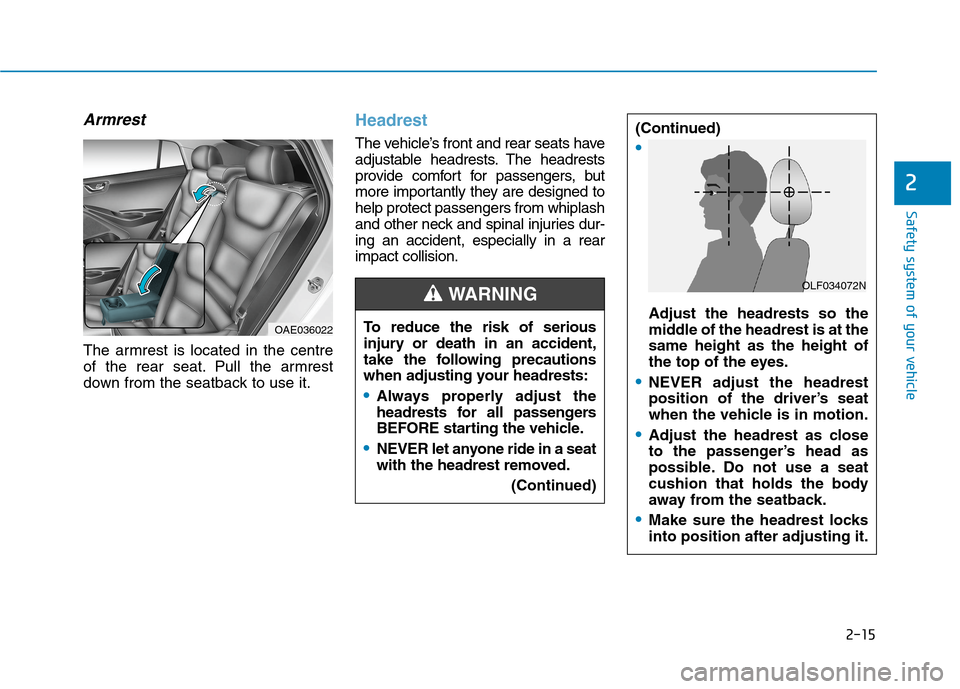 Hyundai Ioniq Hybrid 2020  Owners Manual - RHD (UK, Australia) 2-15
Safety system of your vehicle
2
Armrest
The armrest is located in the centre
of the rear seat. Pull the armrest
down from the seatback to use it.
Headrest 
The vehicle’s front and rear seats ha