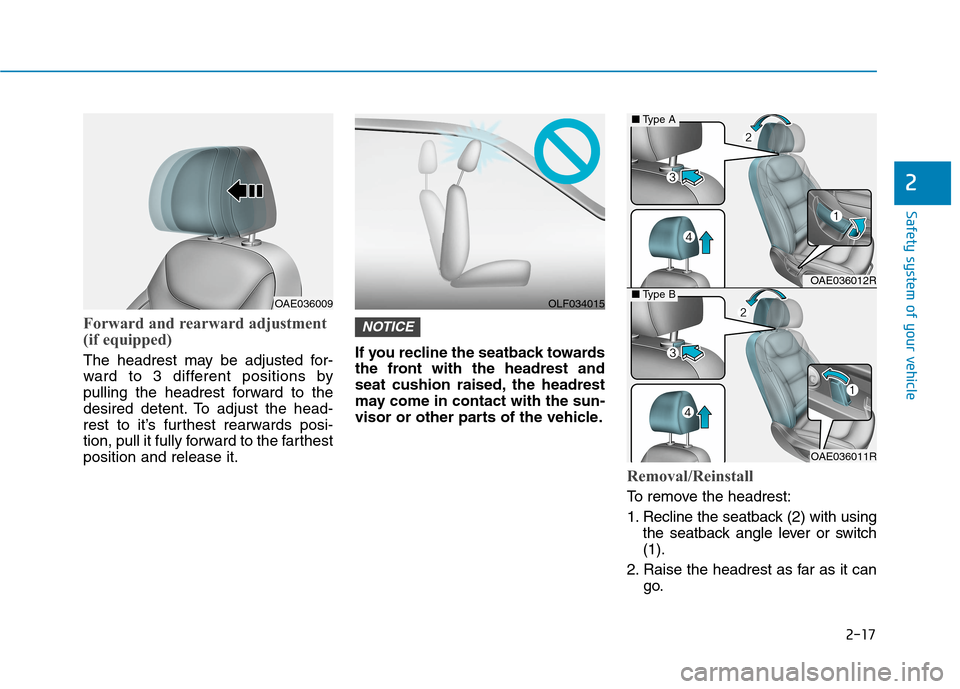 Hyundai Ioniq Hybrid 2020 - RHD (UK, Australia) Owners Manual 2-17
Safety system of your vehicle
2
Forward and rearward adjustment
(if equipped)
The headrest may be adjusted for-
ward to 3 different positions by
pulling the headrest forward to the
desired detent Hyundai Ioniq Hybrid 2020 - RHD (UK, Australia) Owners Manual 2-17
Safety system of your vehicle
2
Forward and rearward adjustment
(if equipped)
The headrest may be adjusted for-
ward to 3 different positions by
pulling the headrest forward to the
desired detent