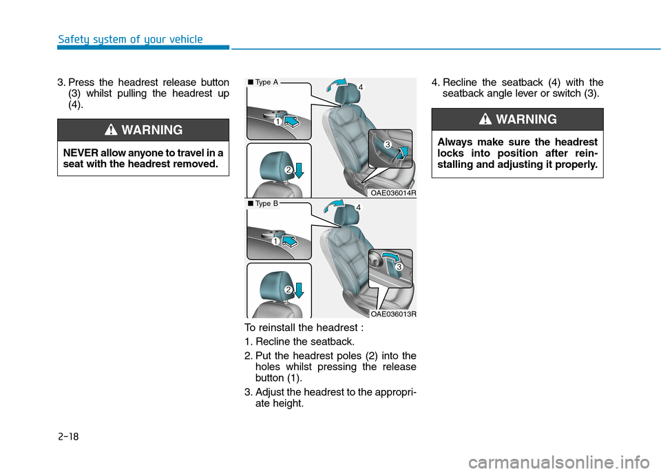 Hyundai Ioniq Hybrid 2020 - RHD (UK, Australia) Owners Manual 2-18
Safety system of your vehicle
3. Press the headrest release button
(3) whilst pulling the headrest up
(4).
To reinstall the headrest :
1. Recline the seatback.
2. Put the headrest poles (2) into Hyundai Ioniq Hybrid 2020 - RHD (UK, Australia) Owners Manual 2-18
Safety system of your vehicle
3. Press the headrest release button
(3) whilst pulling the headrest up
(4).
To reinstall the headrest :
1. Recline the seatback.
2. Put the headrest poles (2) into