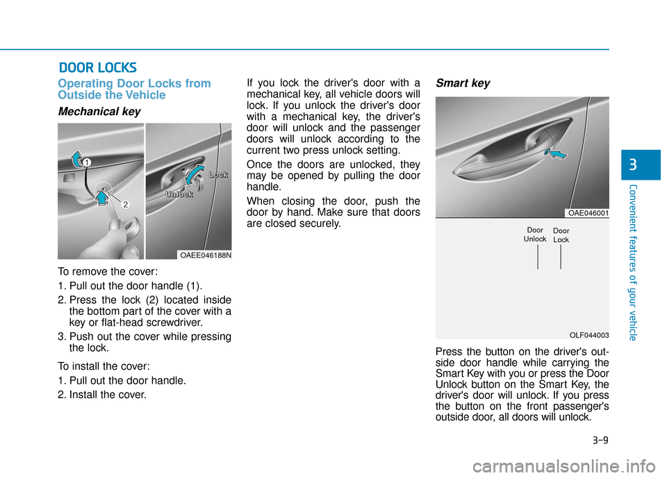 Hyundai Ioniq Hybrid 2019 Owners Manual 3-9
Convenient features of your vehicle
Operating Door Locks from
Outside the Vehicle
Mechanical key
To remove the cover:
1. Pull out the door handle (1).
2. Press the lock (2) located insidethe bott Hyundai Ioniq Hybrid 2019 Owners Manual 3-9
Convenient features of your vehicle
Operating Door Locks from
Outside the Vehicle
Mechanical key
To remove the cover:
1. Pull out the door handle (1).
2. Press the lock (2) located insidethe bott